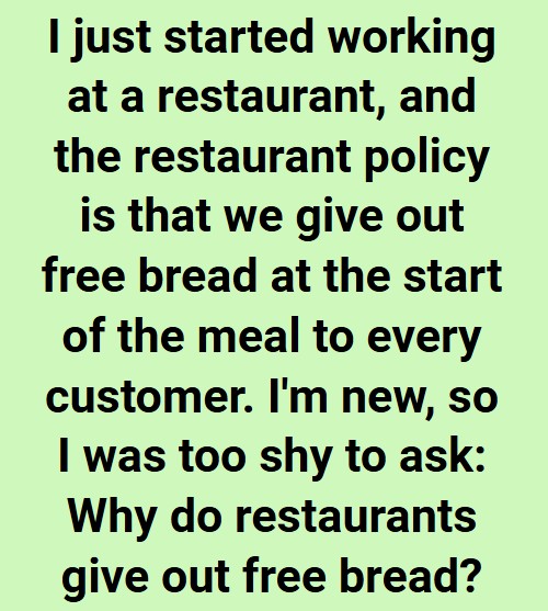 The reason restaurants offer free bread at the beginning of dining