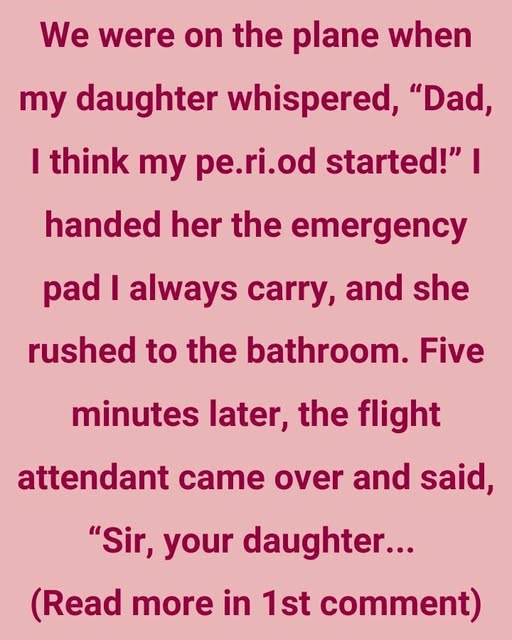 We were on the plane when my daughter whispered, “Dad, I think my period started!”